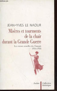 "Misères et tourments de la chair durant la Grande Guerre : Les moeurs sexuelles des Français, 1914-1918 (""Collection Historique"")"