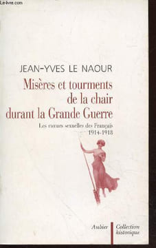 "Misères et tourments de la chair durant la Grande Guerre : Les moeurs sexuelles des Français, 1914-1918 (""Collection Historique"")". Le Naour ...