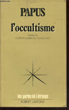 "L'Occultisme : Extraits de ""Le Spiritualisme et l'Occultisme"" précédé de Etude et portrait de Papus (Collection : ""Les portes de l'étrange"")". ...