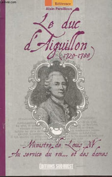 Le duc d'Aiguillon (1720-1788) : Ministre de Louis XV au service du roi... et des dames. Paraillous Alain
