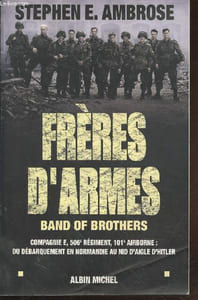 Frères d'armes - Band of brothers : Compagnie E, 506e régiment d'infanterie parachutiste, 101e division aéroportée ; du débarquement en Normandie au nid d'aigle de Hitler