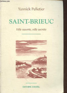 Saint-Brieuc : Ville ouverte, ville secrète (Exemplaire n°526/690)