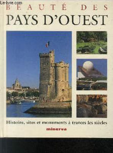 Beauté des Pays d'ouest : Vendée - Poitou - Charentes : Histoire, sites et monuments à travers les siècles