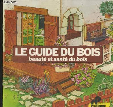 Le guide du bois : Beauté et santé du bois. Sommaire :Préserver la santé du bois - Les ennemis du bois - Préserver et rehausser la beauté du bois - ...