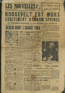 "Les Nouvelles du Matin n°62 Vendredi 13 avril 1945. Roosevelt est mort subitement à Warm Springs : le Président succombe à une hémorragie cérébrale - Berlin subit l'assaut final des parachutistes à 33km - Goebbels : ""Nous sommes tombés très bas"" - etc"