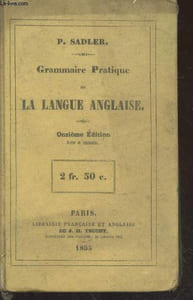 Grammaire pratique de la Langue Anglaise ou Méthode facile pour apprendre cette langue, développée d'une manière claire et précise par de nombreux exemples servant d'application aux règles simplifiées de la grammaire.