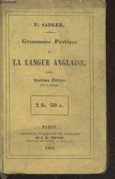 Grammaire pratique de la Langue Anglaise ou Méthode facile pour apprendre cette langue, développée d'une manière claire et précise par de nombreux ...