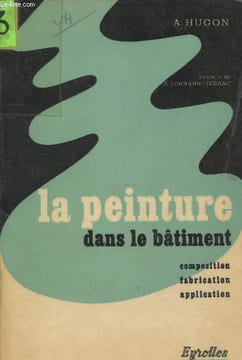 La peinture dans le bâtiment : Composition - Fabrication - Application. Hugon A.