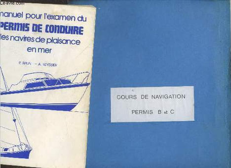 Manuel pour l'examen du permis de conduire : Les navires de plaisance en Mer - Cours de navigation permis B et C. Brun P., Teyssier A., Lajous A.