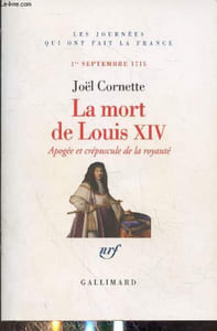 "La mort de Louis XIV : Apogée et crépuscule de la royauté 1er septembre 1715 (Collection ""Les journées qui ont fait la France"")"
