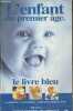 L'enfant du premier âge - Le livre bleu : La grossesse - L'accouchement - Le bébé de sa aissance à 3 ans. Collectif