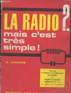 La radio ? mais c'est très simple ! Comment sont conçus et comment fonctionnent les récepteurs actuels de radio (Nouvelle édition revue et augmentée)