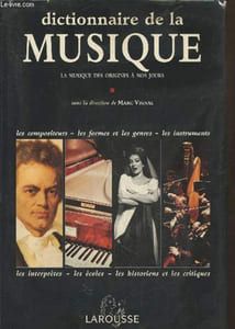 Dictionnaire de la Musique : La musique des origines à nos jours - les compositeurs, les formes et les genres, les instruments, les interprètes, les écoles, les historiens et les critiques