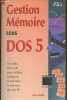 Gestion Mémoire sous DOS 5 : Le guide Microsoft pour installer, configurer et optimiser la mémoire de votre PC. Gookin Dan