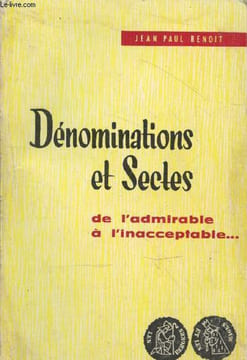 Dénominations et Sectes de l'admirable à l'inacceptable. Benoit Jean Paul