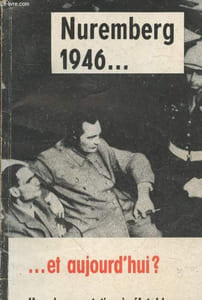 Nuremberg 1946... et aujourd'hui ? Les objetctifs d'Hitler et des nazis, leur condamnation universelle, leur dangereux regain d'actualité - Une documentation chronologique irréfutable