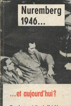 Nuremberg 1946... et aujourd'hui ? Les objetctifs d'Hitler et des nazis, leur condamnation universelle, leur dangereux regain d'actualité - Une ...