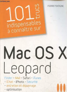 "101 indispensables à connaître sur Mac OS X Leopard : Finder - Mail -Safari - iTunes - iChat - iPhoto - Sécurité - Entretien et dépannage - Optimisation (Collection ""101 indispensables à connaître sur"")"