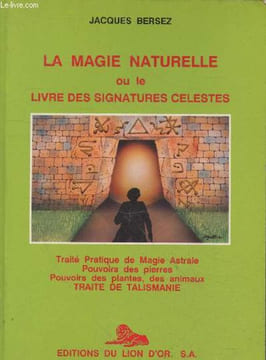 La magie naturelle : Méthodes d'utilisation des talismans et pentacles. Le pouvoir des pierres, des plantes, correspondances planétaires, signatures ...
