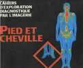 Cahiers d'exploration diagnostique par l'imagerie : Pied et cheville. Naouri Jean-Fran&ccedil;ois
