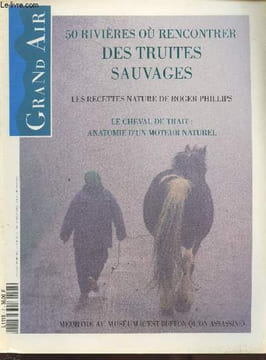 Grand Air n°7 Mars 1993. Sommaire : 50 rivières où rencontrer des truites sauvages - Les recettes nature de Roger Phillips - Le cheval de trait : ...