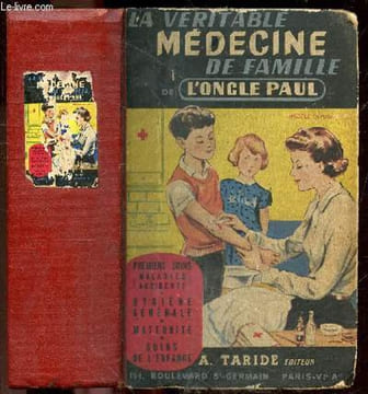 La veritable medecine de famille de l'oncle Paul - premiers soins (maladies, accidents), hygiène générale, maternité et soins de l'enfance - nouvelle ...
