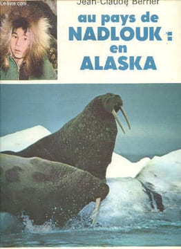 Au pays Nadlouk : en Alaska. "BERRIER JEAN CLAUDE membre ""club des explorateurs"""