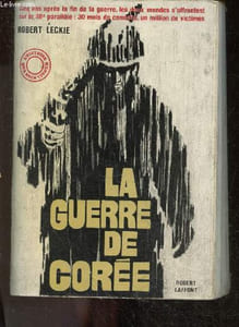 La guerre de coree - cinq ans apres la fin de la guerre, les deux mondes s'affrontent sur le 38e parallele : 30 mois de combats, un million de victimes - colletion l'histoire que nous vivons