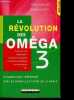 La revolution des omega 3 - kilos en trop - depression - douleurs articulaires - protection cardiaque ou anti cancer etc.. - 36 questions / reponses ...