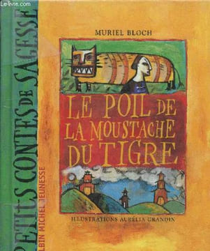 Le poil de la moustache du tigre suivi de la moustache impériale et de qui, quand, quoi - Collection petits contes de sagesse.. Bloch Muriel