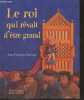 Le Roi qui revait d'etre grand. Jean-François Dumont