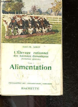 L'elevage rationnel des animaux domestiques (zootechnie generale) - Tome 1 : Alimentation - les aliments, les rations, calcul des besoins, tables ...