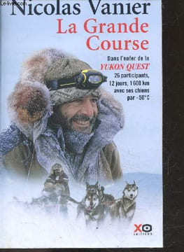 La grande course - dans l'enfer de la yukon quest - 26 participants, 12 jours, 1600km avec ses chiens par -50°. Nicolas Vanier, grandjean dominique ...
