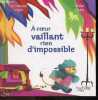 A coeur vaillant rien d'impossible - Collection Il etait un dicton - des 3 ans. CAROLINE PIOCHON- SCHMITT ERIC EMMANUEL