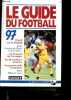 Le Guide Du Football 1997 - tout sur le football, d1, d2, championnnats d'europe, coupe du monde, les francais de l'etranger, les 50 meilleurs ...