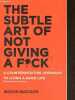 The subtle art of not giving a fuck- A counterintuitive approach to living a good life - philosophical summary. MASON MADISON