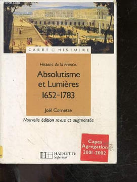 Absolutisme et Lumières : 1652-1783 - histoire de la france - collection carre histoire N°23 - nouvelle edition revue et augmentee. Joel Cornette - ...