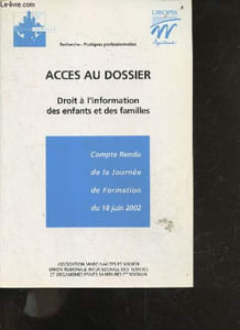 Acces au dossier - Droit a l'information des enfants et des familles - compte rendu de la journee de formation du 18 juin 2002 - recherche, pratiques professionnelles - l'evolution de la famille: quelle place pour l'enfant- l'acces au dossier judiciaire..