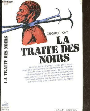 La traite des noirs - Histoire de la naissance, de la prosperite, puis de la decadence du comerce de l'homme et de la femme a peau noire, et de ...