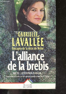 L'Alliance de la Brebis - Secte : attention danger ! douze annees d'enfer sur terre pour le paradis promis dans l'eternel. Lavallee gabrielle, ...