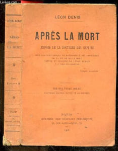 Apres la mort - expose de la doctrine des esprits - solution scientifique et rationnelle des problemes de la vie et de la mort, nature et destinee de l'etre humain, les vies successives