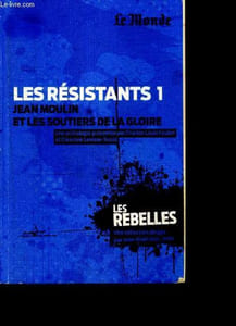 Les resistants 1 - Jean Moulin et les soutiers de la gloire - anthologie presentee par charles louis Foulon et christine Levisse Touze - Collection Les rebelles