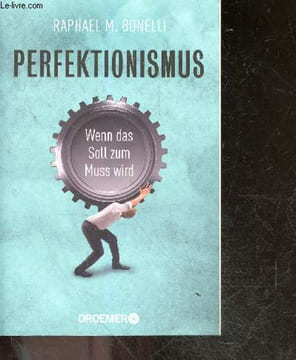 Perfektionismus - Wenn das Soll zum Muss wird.. M.Bonelli Raphael