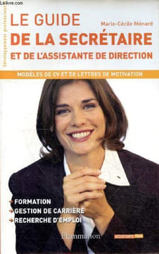 Le guide de la secrétaire et de l'assistante de direction - modèles de cv et de lettres de motivation - formation - gestion de carrière - recherche ...