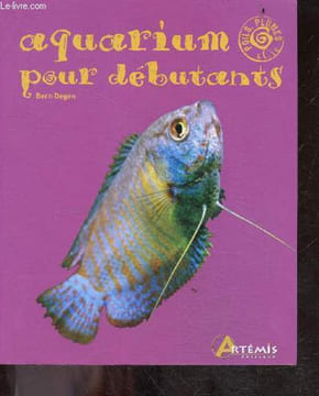 Aquarium pour débutant - Collection poils, plumes & cie - portrait des especes les plus simples a entretenir, conseil pour le choix et achat du ...