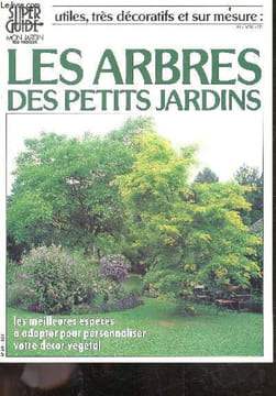 Les arbres des petits jardins - utiles, tres decoratifs et sur mesure - les meilleures especes a adapter pour personnaliser votre decor vegetal. VIARD ...
