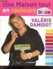 Une maison tout en couleurs - Tous les conseils et astuces de Valérie Damidot. Valérie Damidot, Marie Vendittelli, godefroy caro