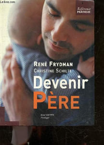 Devenir pere - reference pratique - vous désirez être père - que transmettez vous ? - faire connaissance avec votre futur bébé - à la découverte de votre nouveau né - la paternité autrement - votre couple pendant la grossesse - vous voici papa ...
