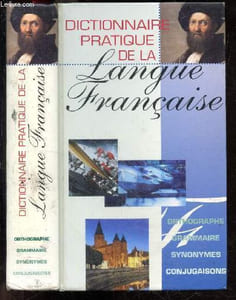 Dictionnaire pratique de la Langue Française - orthographe, grammaire, synonymes, conjugaisons - plus de 40000 sens, emplois & locutions ...