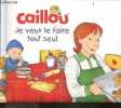 Caillou - Je veux le faire tout seul. Christine L'heureux - Nadeau francine - kary